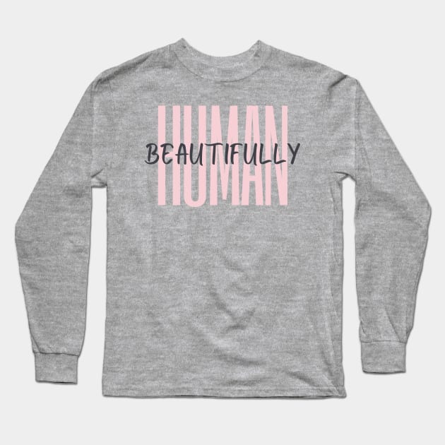 Beautifully Human Long Sleeve T-Shirt by WanderlustMoonDuo